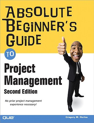 Absolute Beginner's Guide to Project Management - Horine, Greg