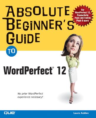 Absolute Beginner's Guide to WordPerfect 12 - Acklen, Laura