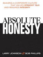 Absolute Honesty: Building a Corporate Culture That Values Straight Talk and Rewards Integrity