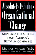 Absolutely Fabulous Organizational Change: Strategies for Success from America's Best-Run Companies - Mercer, Michael, Dr., Ph.D.