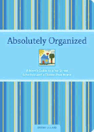 Absolutely Organized: Moms Guide to a No-Stress Schedule and Clutter-Free Home