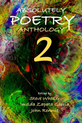 Absolutely Poetry Anthology 2 - Wheeler, Steve (Editor), and Garcia, Imelda Zapata (Editor), and Rennie, John (Editor)