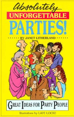 Absolutely Unforgettable Parties!: Great Ideas for Party People - Litherland, Janet