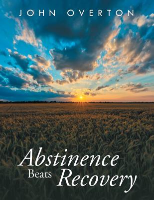 Abstinence Beats Recovery - Overton, John