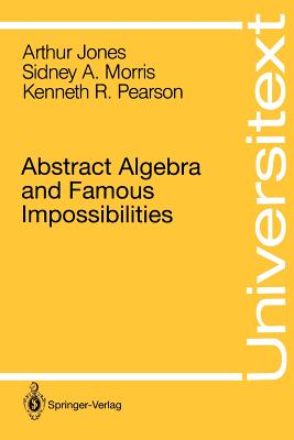 Abstract Algebra and Famous Impossibilities - Jones, Arthur, and Morris, Sidney A, and Pearson, Kenneth R