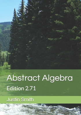 Abstract Algebra: Edition 2.71 - Smith, Justin