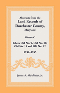 Abstracts from the Land Records of Dorchester County, Maryland, Volume C: 1732-1745