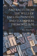 Abstracts From the Wills of English Printers and Stationers From 1492-1630