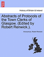 Abstracts of Protocols of the Town Clerks of Glasgow. (Edited by Robert Renwick.).