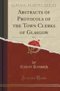 Abstracts of Protocols of the Town Clerks of Glasgow, Vol. 7 (Classic Reprint)