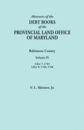 Abstracts of the Debt Books of the Provincial Land Office of Maryland. Baltimore County, Volume IV: Liber 7: 1765; Liber 8: 1766, 1768