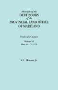 Abstracts of the Debt Books of the Provincial Land Office of Maryland. Frederick County, Volume VI: Liber 26: 1772, 1773