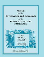 Abstracts of the Inventories and Accounts of the Prerogative Court of Maryland, 1708-1711, Libers 29, 30, 31, 32a, 32b