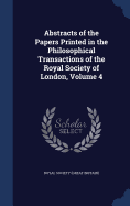Abstracts of the Papers Printed in the Philosophical Transactions of the Royal Society of London, Volume 4