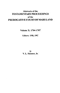 Abstracts of the Testamentary Proceedings of the Prerogative Court of Maryland. Volume X: 1704 Co1707, Libers 19b, 19c