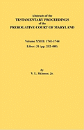 Abstracts of the Testamentary Proceedings of the Prerogative Court of Maryland. Volume XXIII: 1741-1744. Liber: 31 (Pp. 252-488)