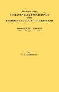 Abstracts of the Testamentary Proceedings of the Prerogative Court of Maryland. Volume XXXVI: 1768-1770. Liber: 43 (Pp. 141-463 - Skinner, Vernon L, Jr.