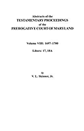 Abstracts of the Testamentary Proceedings of the Prerogatve Court of Maryland. Volume VIII: 1697-1700. Libers 17, 18a