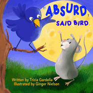 Absurd, Said Bird.: A mouse plans a trip to the moon.