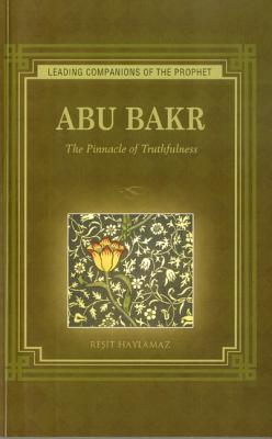 Abu Bakr: The Pinnacle of Truthfulness - Haylamaz, Resit