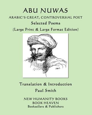 Abu Nuwas: ARABIC'S GREAT, CONTROVERSIAL POET Selected Poems: (Large Print & Large Format Edition) - Smith, Paul, and Nuwas, Abu