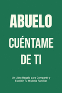 Abuelo, Cu?ntame de Ti: Un Libro Regalo para Compartir y Escribir Tu Historia Familiar
