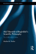 Abu'l-Barakat al-Baghdadi's Scientific Philosophy: The Kitab al-Mu'tabar