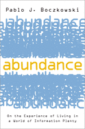 Abundance: On the Experience of Living in a World of Information Plenty