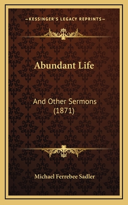 Abundant Life: And Other Sermons (1871) - Sadler, Michael Ferrebee