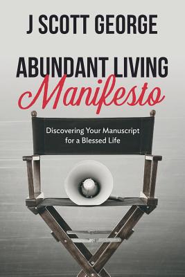 Abundant Living Manifesto: Discovering Your Manuscript for a Blessed Life - George, Scott