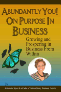 Abundantly You! on Purpose in Business: Growing and Prospering in Business from Within