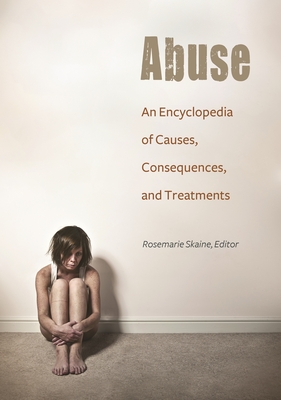 Abuse: An Encyclopedia of Causes, Consequences, and Treatments - Skaine, Rosemarie (Editor)