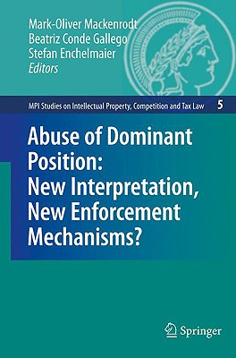 Abuse of Dominant Position: New Interpretation, New Enforcement Mechanisms? - Mackenrodt, Mark-Oliver (Editor), and Conde Gallego, Beatriz (Editor), and Enchelmaier, Stefan (Editor)