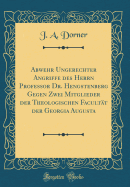 Abwehr Ungerechter Angriffe Des Herrn Professor Dr. Hengstenberg Gegen Zwei Mitglieder Der Theologischen Facultt Der Georgia Augusta (Classic Reprint)