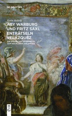 Aby Warburg Und Fritz Saxl Entratseln Velazquez: Ein Spanisches Intermezzo Zum Nachleben Der Antike - Hellwig, Karin