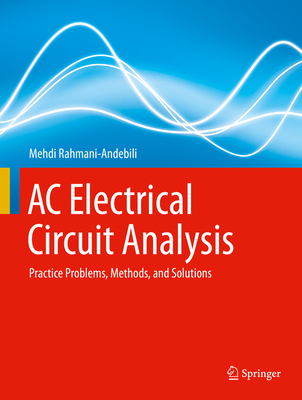AC Electrical Circuit Analysis: Practice Problems, Methods, and Solutions - Rahmani-Andebili, Mehdi