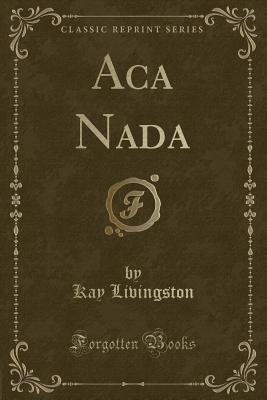 ACA NADA (Classic Reprint) - Livingston, Kay