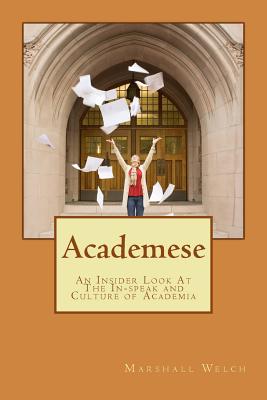 Academese: An Insider's Look at the In-Speak and Culture of Academia - Welch, Marshall