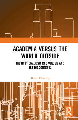 Academia versus the World Outside: Institutionalized Knowledge and Its Discontents - Fleming, Bruce