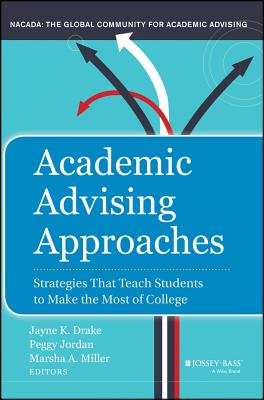 Academic Advising Approaches: Strategies That Teach Students to Make the Most of College - Jordan, Peggy (Editor), and Miller, Marsha A (Editor), and Drake, Jayne K (Editor)