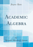 Academic Algebra (Classic Reprint)