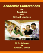 Academic Conferences for Teachers and School Leaders: A K-12 Guide to Creating Collaboration for Teachers, School, and District Leaders