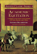 Academic Equitation: A Training System Based on the Methods of D'Aure, Baucher and L'Hotte - General Decarpentry, and Bartle, Nicole (Translated by)