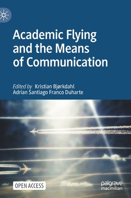 Academic Flying and the Means of Communication - Bjrkdahl, Kristian (Editor), and Franco Duharte, Adrian Santiago (Editor)