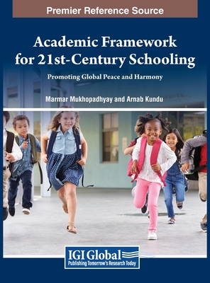 Academic Framework for 21st-Century Schooling: Promoting Global Peace and Harmony - Mukhopadhyay, Marmar, and Kundu, Arnab