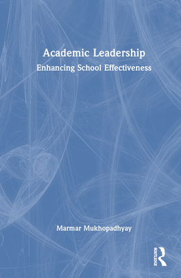 Academic Leadership: Enhancing School Effectiveness - Mukhopadhyay, Marmar