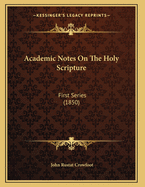 Academic Notes on the Holy Scripture: First Series (1850)