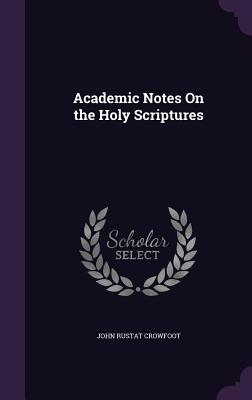 Academic Notes On the Holy Scriptures - Crowfoot, John Rustat