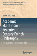 Academic Skepticism in Seventeenth-Century French Philosophy: The Charronian Legacy 1601-1662