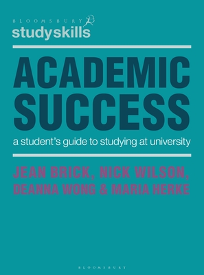 Academic Success: A Student's Guide to Studying at University - Brick, Jean, and Wilson, Nick, and Wong, Deanna